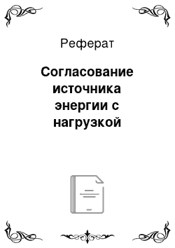 Реферат: Согласование источника энергии с нагрузкой