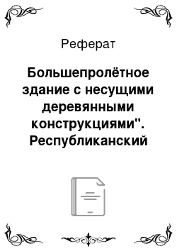 Реферат: Большепролётное здание с несущими деревянными конструкциями". Республиканский центр олимпийской подготовки по лёгкой атлетике