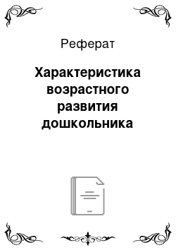 Реферат: Характеристика возрастного развития дошкольника