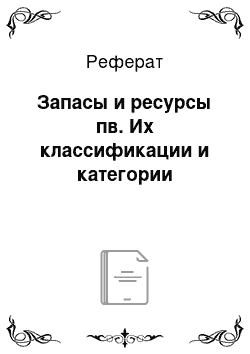 Реферат: Запасы и ресурсы пв. Их классификации и категории