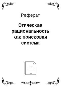 Реферат: Этическая рациональность как поисковая система