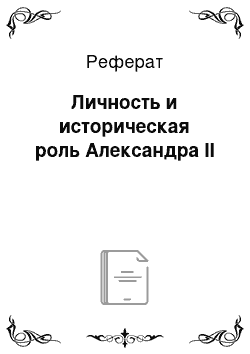 Реферат: Личность и историческая роль Александра II