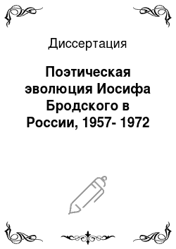 Диссертация: Поэтическая эволюция Иосифа Бродского в России, 1957-1972