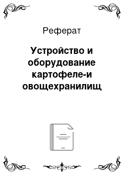 Реферат: Устройство и оборудование картофеле-и овощехранилищ