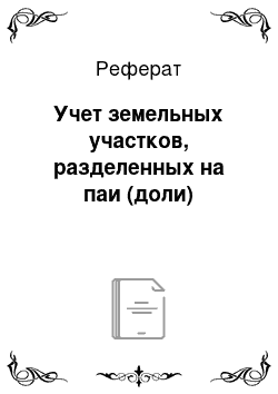 Реферат: Учет земельных участков, разделенных на паи (доли)