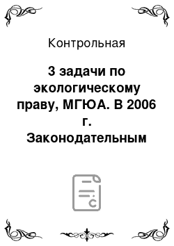 Контрольная: 3 задачи по экологическому праву, МГЮА. В 2006 г. Законодательным Собранием Санкт-Петербурга принят Закон Санкт-Петербурга «О целевой программе Санкт-Петер