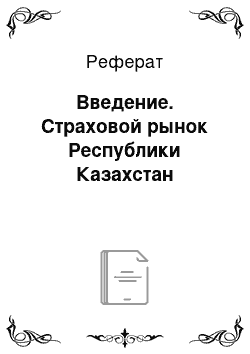 Реферат: Введение. Страховой рынок Республики Казахстан