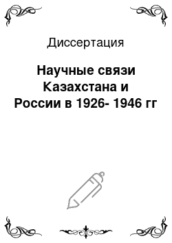Диссертация: Научные связи Казахстана и России в 1926-1946 гг