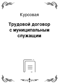 Курсовая: Трудовой договор с муниципальным служащим