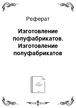 Реферат: Изготовление полуфабрикатов. Изготовление полуфабрикатов