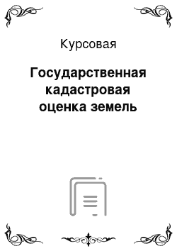 Курсовая: Государственная кадастровая оценка земель