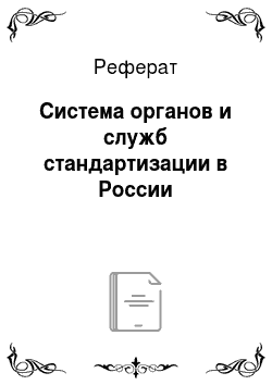 Реферат: Система органов и служб стандартизации в России