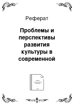 Реферат: Проблемы и перспективы развития культуры в современной России