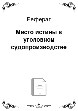 Реферат: Место истины в уголовном судопроизводстве