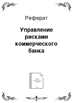 Реферат: Управление рисками коммерческого банка