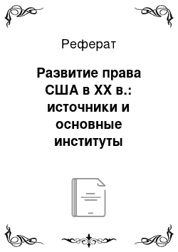 Реферат: Развитие права США в XX в.: источники и основные институты