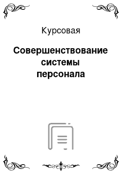 Курсовая: Совершенствование системы персонала