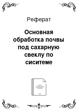 Реферат: Основная обработка почвы под сахарную свеклу по сиситеме улучшения зяби