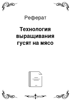 Реферат: Технология выращивания гусят на мясо