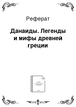 Реферат: Данаиды. Легенды и мифы древней греции