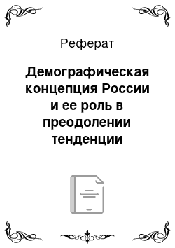 Реферат: Демографическая концепция России и ее роль в преодолении тенденции депопуляции