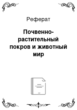 Реферат: Почвенно-растительный покров и животный мир