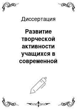 Диссертация: Развитие творческой активности учащихся в современной школе