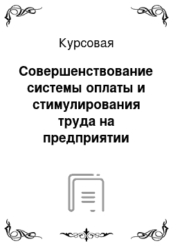 Курсовая: Совершенствование системы оплаты и стимулирования труда на предприятии