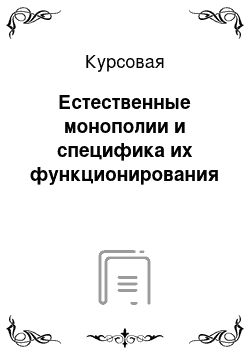 Курсовая: Естественные монополии и специфика их функционирования