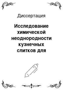 Диссертация: Исследование химической неоднородности кузнечных слитков для крупногабаритных заготовок тяжелого машиностроения