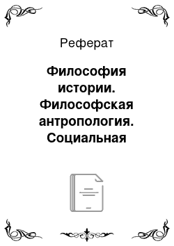 Реферат: Философия истории. Философская антропология. Социальная философия