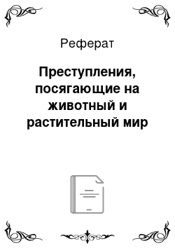 Реферат: Преступления, посягающие на животный и растительный мир