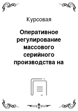 Курсовая: Оперативное регулирование массового серийного производства на примере конкретного предприятия