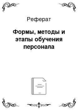 Реферат: Формы, методы и этапы обучения персонала