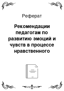 Реферат: Рекомендации педагогам по развитию эмоций и чувств в процессе нравственного воспитания детей младшего школьного возраста