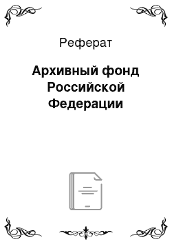 Реферат: Архивный фонд Российской Федерации