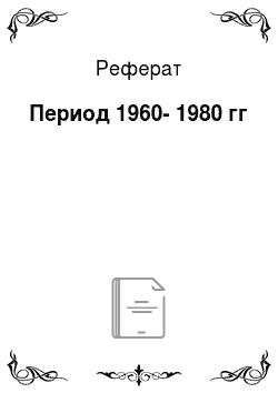 Реферат: Период 1960-1980 гг