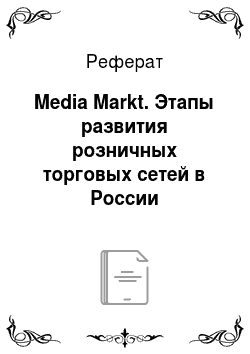 Реферат: Media Markt. Этапы развития розничных торговых сетей в России