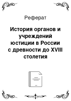 Реферат: История органов и учреждений юстиции в России с древности до XVIII столетия