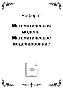 Реферат: Математическая модель. Математическое моделирование