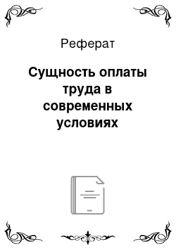 Реферат: Сущность оплаты труда в современных условиях