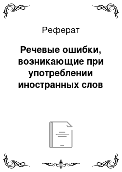 Реферат: Речевые ошибки, возникающие при употреблении иностранных слов