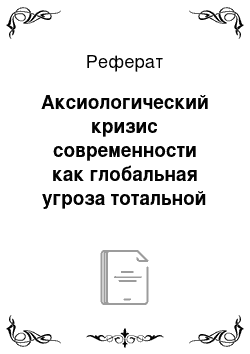 Реферат: Аксиологический кризис современности как глобальная угроза тотальной массовой культуры