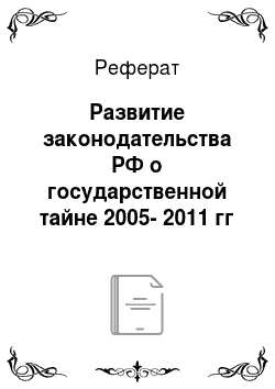 Реферат: Развитие законодательства РФ о государственной тайне 2005-2011 гг