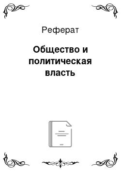 Реферат: Общество и политическая власть