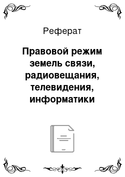 Реферат: Правовой режим земель связи, радиовещания, телевидения, информатики