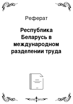 Реферат: Республика Беларусь в международном разделении труда