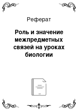 Реферат: Роль и значение межпредметных связей на уроках биологии