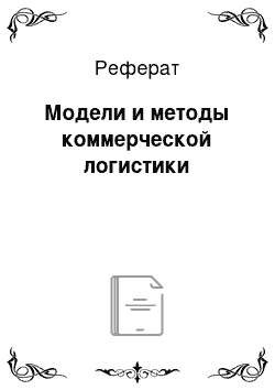 Реферат: Модели и методы коммерческой логистики