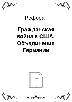 Реферат: Гражданская война в США. Объединение Германии